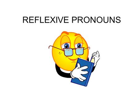 REFLEXIVE PRONOUNS. 2 How they change Subject I You He She It We They Object Me You (no change) Him Her It (no change) Us Them.