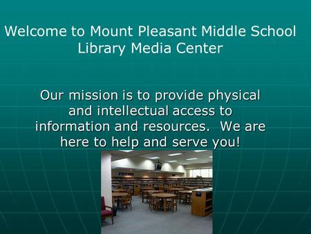 Our mission is to provide physical and intellectual access to information and resources. We are here to help and serve you! Welcome to Mount Pleasant.