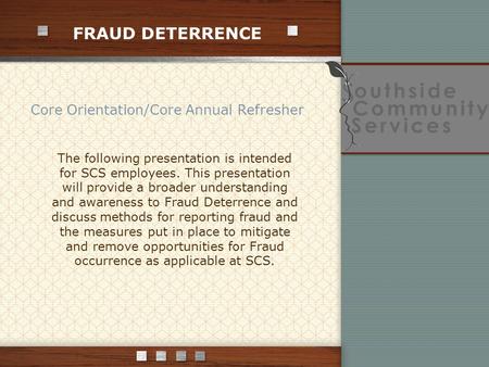 FRAUD DETERRENCE Core Orientation/Core Annual Refresher The following presentation is intended for SCS employees. This presentation will provide a broader.