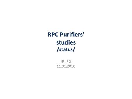 RPC Purifiers’ studies /status/ IR, RG 11.01.2010.