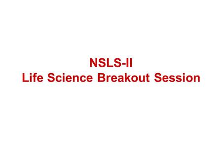 NSLS-II Life Science Breakout Session. Agenda  Introduction (Miller)  Keynote Speaker: Carolyn Larabell (ALS, UCSF) (30 min)  Technique talks (4 min.