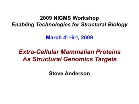 2009 NIGMS Workshop Enabling Technologies for Structural Biology March 4 th -6 th, 2009 Extra-Cellular Mammalian Proteins As Structural Genomics Targets.