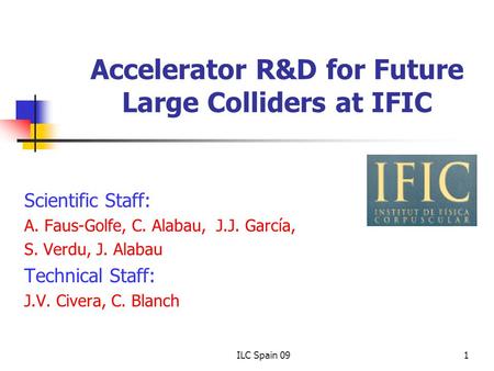 1 Accelerator R&D for Future Large Colliders at IFIC Scientific Staff: A. Faus-Golfe, C. Alabau, J.J. García, S. Verdu, J. Alabau Technical Staff: J.V.