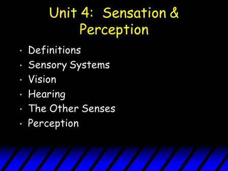 Unit 4: Sensation & Perception Definitions Sensory Systems Vision Hearing The Other Senses Perception.