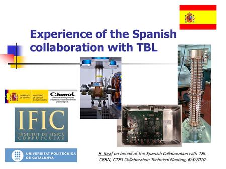 Experience of the Spanish collaboration with TBL F. Toral on behalf of the Spanish Collaboration with TBL CERN, CTF3 Collaboration Technical Meeting, 6/5/2010.