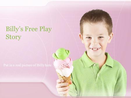 Billy’s Free Play Story Put in a real picture of Billy here….