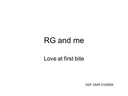 RG and me Love at first bite TexPoint fonts used in EMF. Read the TexPoint manual before you delete this box.: AAA A AA A A A AA A NSF DMR 0103639.
