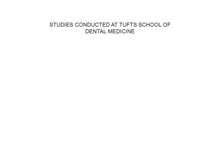 STUDIES CONDUCTED AT TUFTS SCHOOL OF DENTAL MEDICINE.