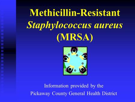 Methicillin-Resistant Staphylococcus aureus (MRSA) Information provided by the Pickaway County General Health District.