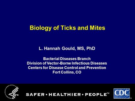 Biology of Ticks and Mites L. Hannah Gould, MS, PhD Bacterial Diseases Branch Division of Vector-Borne Infectious Diseases Centers for Disease Control.