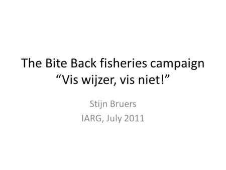 The Bite Back fisheries campaign “Vis wijzer, vis niet!” Stijn Bruers IARG, July 2011.