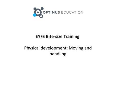 EYFS Bite-size Training Physical development: Moving and handling.