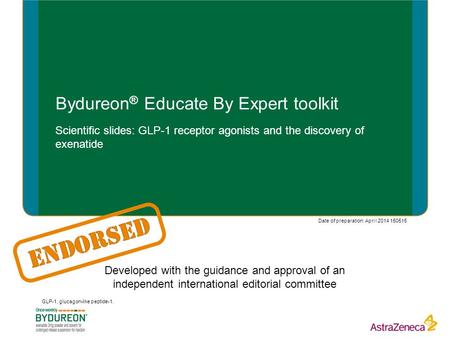 Bydureon ® Educate By Expert toolkit Scientific slides: GLP-1 receptor agonists and the discovery of exenatide GLP-1, glucagon-like peptide-1. Developed.