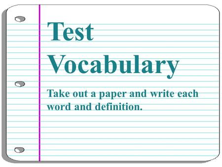 Test Vocabulary Take out a paper and write each word and definition.