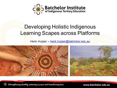 Developing Holistic Indigenous Learning Scapes across Platforms Henk Huijser – 1.