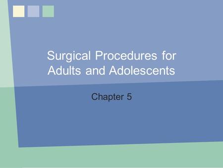Surgical Procedures for Adults and Adolescents Chapter 5 Chapter 5: Surgical Procedures for Adults and Adolescents 1.