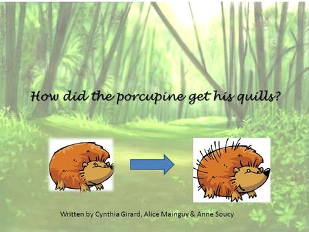 How did the porcupine get his quills? Written by Cynthia Girard, Alice Mainguy & Anne Soucy.