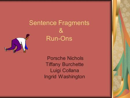 Sentence Fragments & Run-Ons Porsche Nichols Tiffany Burchette Luigi Collana Ingrid Washington.