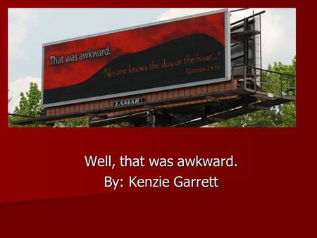 Well, that was awkward. By: Kenzie Garrett. Background Information This billboard was created in response to Harold Camping’s prediction of judgment day.