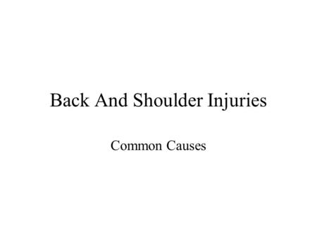 Back And Shoulder Injuries Common Causes. Introduction Back and shoulder injuries are very common injuries in industry. For example, nationwide there.