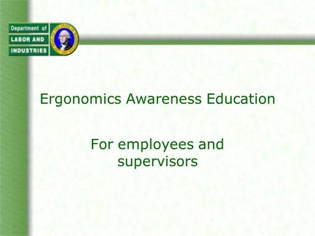 Ergonomics Awareness Education For employees and supervisors.