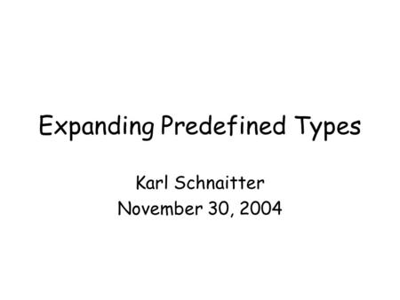 Expanding Predefined Types Karl Schnaitter November 30, 2004.