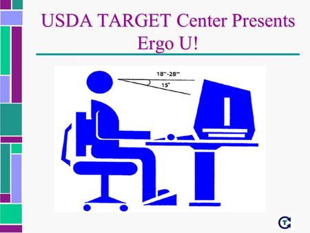USDA TARGET Center Presents Ergo U!. ERGONOMICS The science of fitting the job to the worker. The study of designing equipment to reduce fatigue, discomfort.