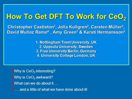 How To Get DFT To Work for CeO 2 Christopher Castleton 1, Jolla Kullgren 2, Carsten Müller 3, David Muñoz Ramo 4, Amy Green 1 & Kersti Hermansson 2 1.