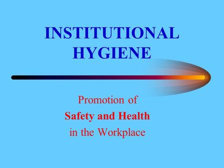 INSTITUTIONAL HYGIENE Promotion of Safety and Health in the Workplace.