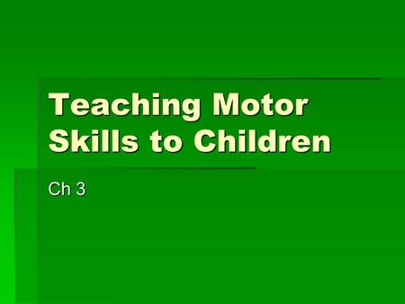 Teaching Motor Skills to Children Ch 3. Variations in Motor Skills  Develop at different rates  Interskill variability- differences in performance of.