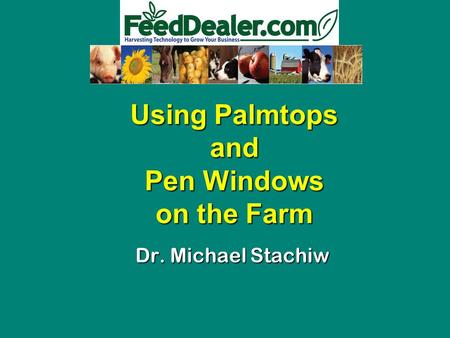 Using Palmtops and Pen Windows on the Farm Dr. Michael Stachiw.