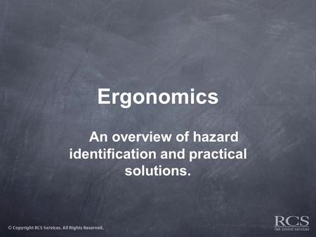 Ergonomics An overview of hazard identification and practical solutions.