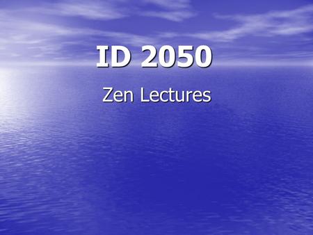ID 2050 Zen Lectures. Why ZEN? Relates to Zen and the Art of … You know quality innately You have it inside you.