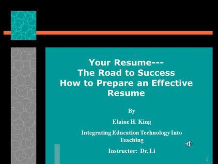 1 Your Resume--- The Road to Success How to Prepare an Effective Resume By Elaine H. King Integrating Education Technology Into Teaching Instructor: Dr.
