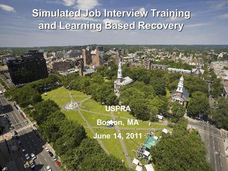 Simulated Job Interview Training and Learning Based Recovery USPRA Boston, MA June 14, 2011.