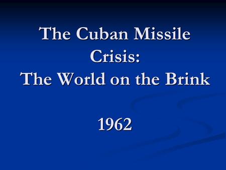 The Cuban Missile Crisis: The World on the Brink 1962