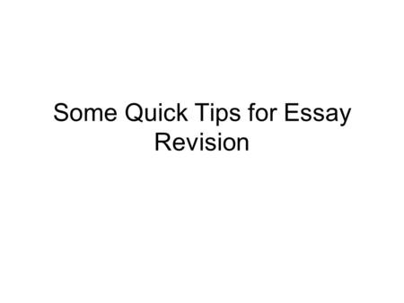 Some Quick Tips for Essay Revision. Avoid Trite Introductory Phrases “Throughout history…” or “Since the beginning of time…” These phrases are overused.