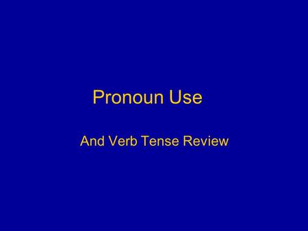 Pronoun Use And Verb Tense Review. Agreement: Noun-Pronoun. Subject Form SingularPlural FirstIwe Secondyou Thirdhe, she, or it they Pronouns take the.