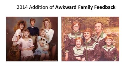 2014 Addition of Awkward Family Feedback. Meet..... Last minute Lonnie Sally Structure Rita Rambles Anna Analyze Textless Tim Forgetful Fred.