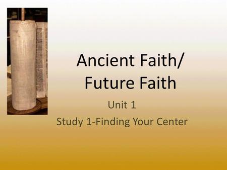 Ancient Faith/ Future Faith Unit 1 Study 1-Finding Your Center.