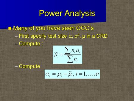 Power Analysis Many of you have seen OCC’s Many of you have seen OCC’s –First specify test size    in a CRD –Compute : –Compute.