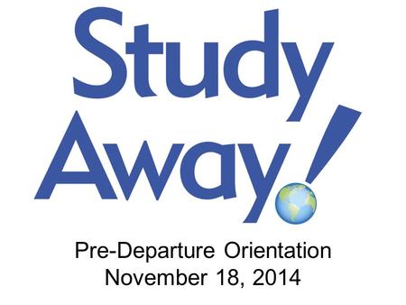 Pre-Departure Orientation November 18, 2014. Let’s Talk about Culture.