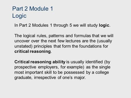 Part 2 Module 1 Logic In Part 2 Modules 1 through 5 we will study logic. The logical rules, patterns and formulas that we will uncover over the next few.