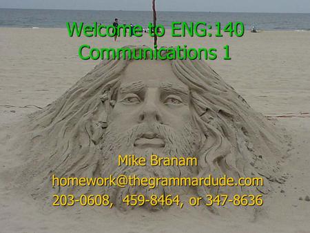 Welcome to ENG:140 Communications 1 Mike Branam 203-0608, 459-8464, or 347-8636.