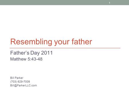 1 Resembling your father Father’s Day 2011 Matthew 5:43-48 Bill Parker (703) 629-7009