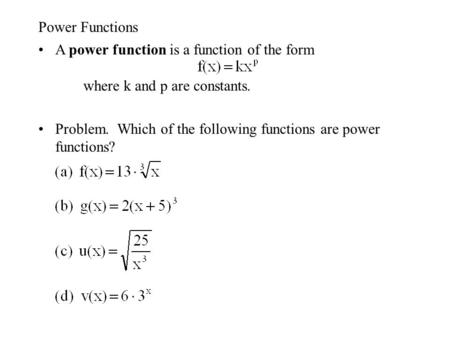 Power Functions A power function is a function of the form										where k and p are constants. Problem. Which of the following functions are power functions?