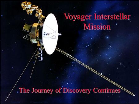 Voyager 30 September 2004 EdBM - 1 The Journey of Discovery Continues Voyager Interstellar Mission.
