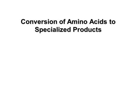 Conversion of Amino Acids to Specialized Products.