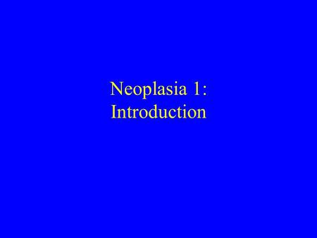 Neoplasia 1: Introduction. terminology oncology: the study of tumors neoplasia: new growth (indicates autonomy with a loss of response to growth controls)