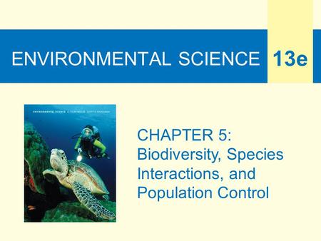 ENVIRONMENTAL SCIENCE 13e CHAPTER 5: Biodiversity, Species Interactions, and Population Control.